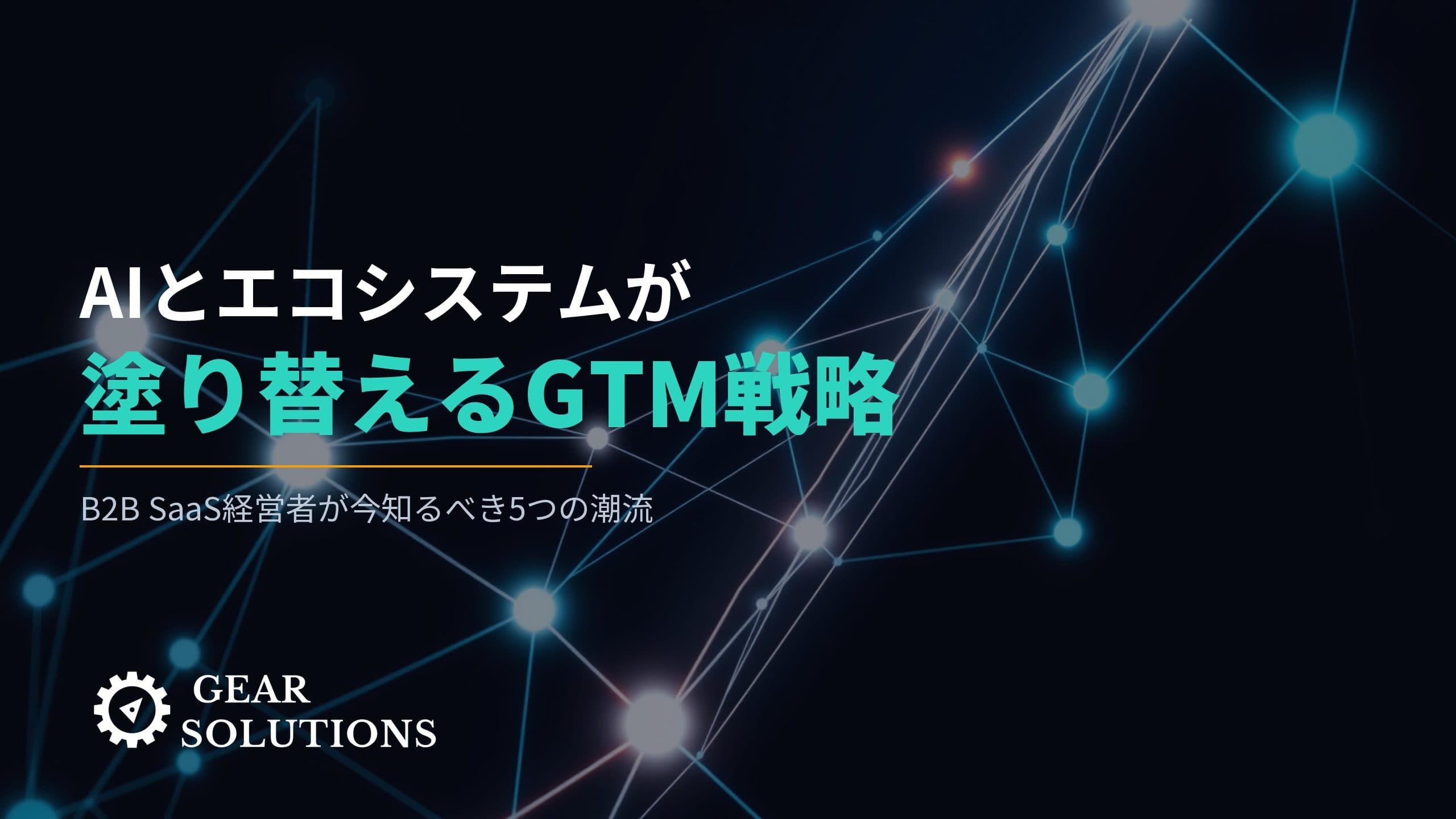 AIとエコシステムが塗り替えるGTM戦略 ── B2B SaaS経営者が今知るべき5つの潮流