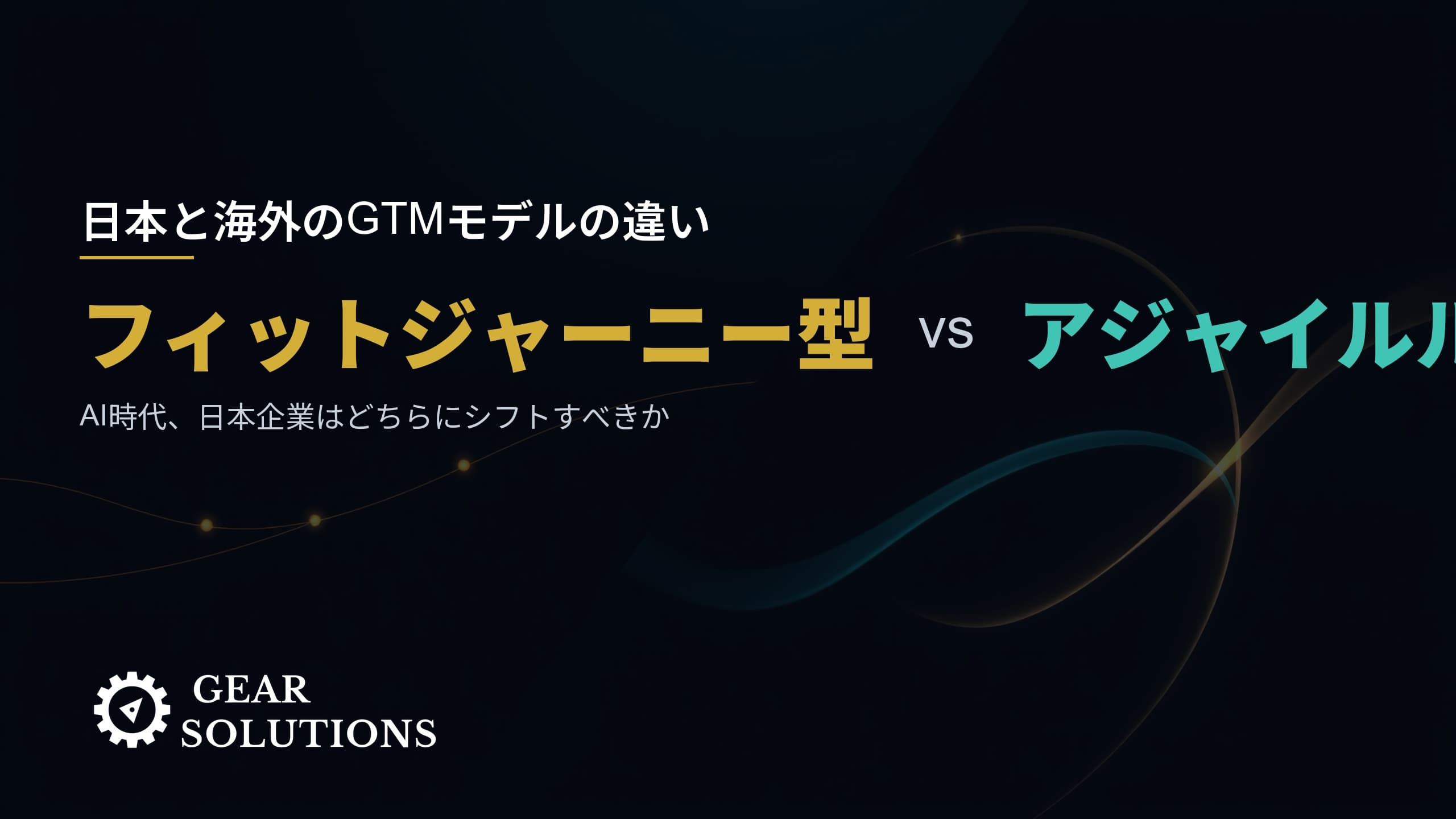日本と海外のGTMモデルの違い~フィットジャーニー型:アジャイルループ型~