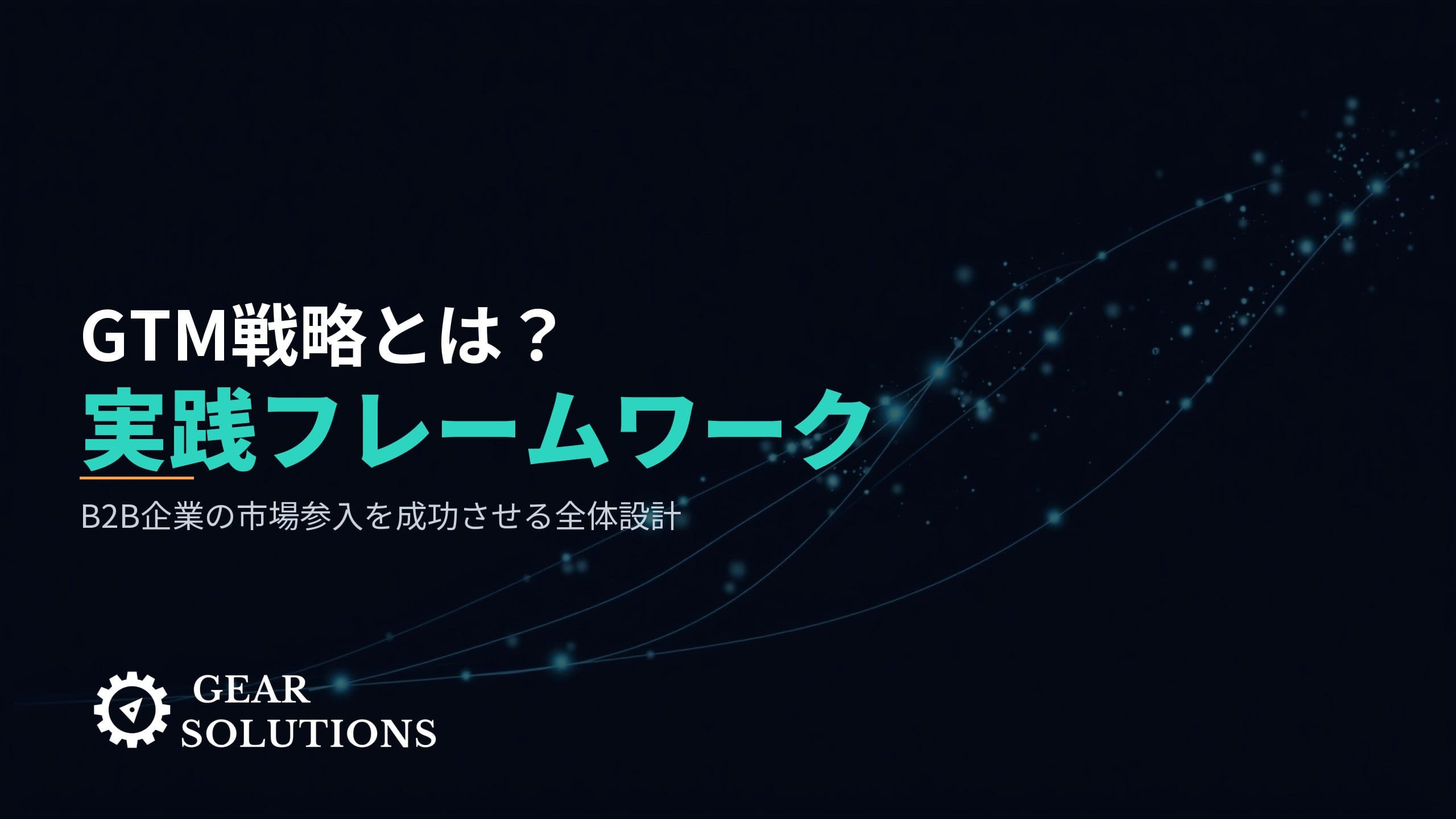GTM戦略とは?BtoB企業の市場参入を成功させる実践フレームワーク